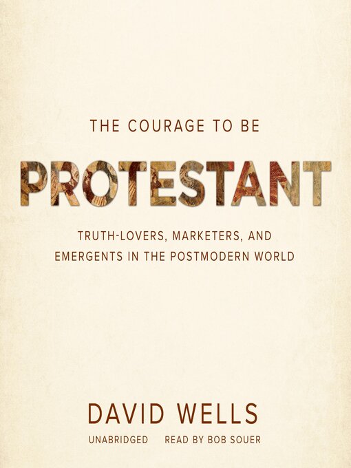 Title details for The Courage to Be Protestant by David Wells - Available